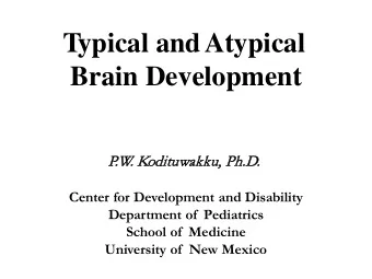 Typical andAtypical  Brain Development  P.  P.W. Kodituwakku  kku, Ph.D.  D.  Center for