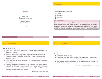 Road map  Three class sessions on ethics:  Ethics 1 General 2 Scientific  STAT8801 3 Statistical