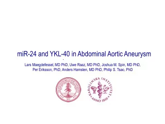 miR-24 and YKL-40 in Abdominal Aortic Aneurysm Lars Maegdefessel, MD PhD, Uwe Raaz, MD PhD, Joshua