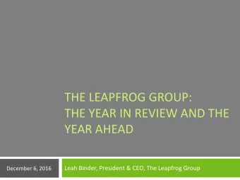 THE LEAPFROG GROUP:  THE YEAR IN REVIEW AND THE  YEAR AHEAD  Leah Binder, President &amp; CEO, The