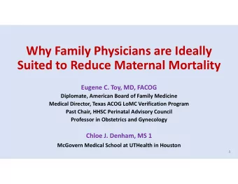 Why Family Physicians are Ideally  Suited to Reduce Maternal Mortality  Eugene C. Toy, MD, FACOG