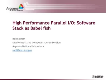 High Performance Parallel I/O: Software  Stack as Babel fish  Rob Latham  Mathematics and Computer