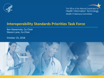 Interoperability Standards Priorities Task Force  Ken Kawamoto, Co-Chair  Steven Lane, Co-Chair