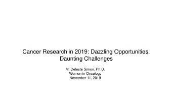 Cancer Research in 2019: Dazzling Opportunities,  Daunting Challenges  M. Celeste Simon, Ph.D.
