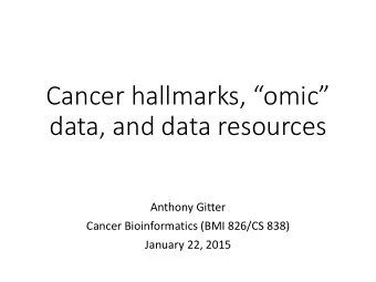 data, and data resources  Anthony Gitter  Cancer Bioinformatics (BMI 826/CS 838)  January 22, 2015