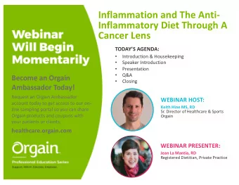 Inflammation and The Anti-  Inflammatory Diet Through A  Cancer Lens  TODAYS AGENDA: