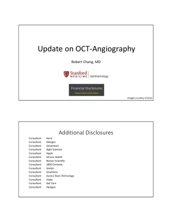Update on OCTAngiography  Robert Chang, MD  Images courtesy of Zeiss  Additional Disclosures