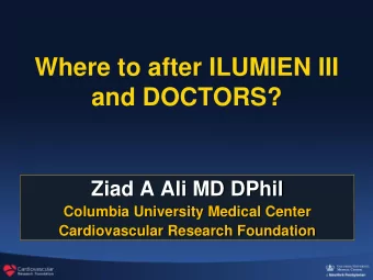 Where to after ILUMIEN III  and DOCTORS?  Ziad A Ali MD DPhil  Columbia University Medical Center