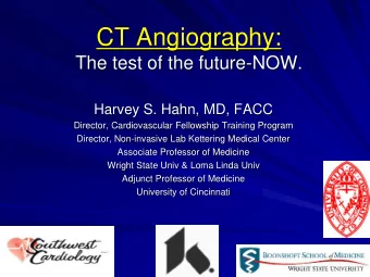 CT Angiography:  The test of the future-NOW.  Harvey S. Hahn, MD, FACC  Director, Cardiovascular