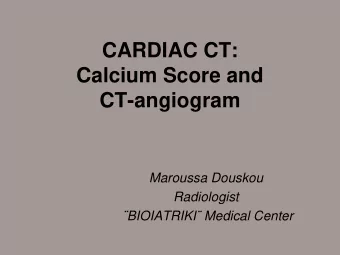CARDIAC CT:  Calcium Score and  CT-angiogram  Maroussa Douskou  Radiologist  BIOIATRIKI Medical