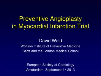 Preventive Angioplasty  in Myocardial Infarction Trial  David Wald  Wolfson Institute of Preventive