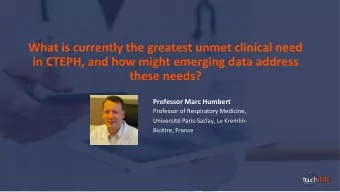 in CTEPH, and how might emerging data address  these needs?  Professor Marc Humbert  Professor of