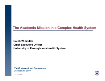 The Academic Mission in a Complex Health System  Ralph W. Muller  Chief Executive Officer