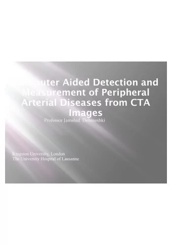 Computer Aided Detection and  Measurement of Peripheral  Arterial Diseases from CTA  Images