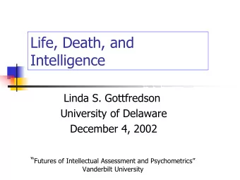 Life, Death, and  Intelligence  Linda S. Gottfredson  University of Delaware  December 4, 2002