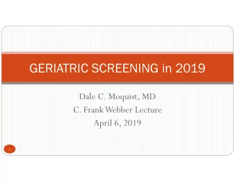 GERIATRIC SCREENING in 2019  Dale C. Moquist, MD  C. Frank Webber Lecture  April 6, 2019  1