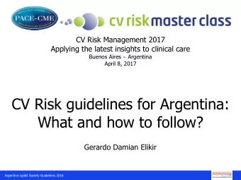 CV Risk guidelines for Argentina:  What and how to follow?  Gerardo Damian Elikir  Argentine