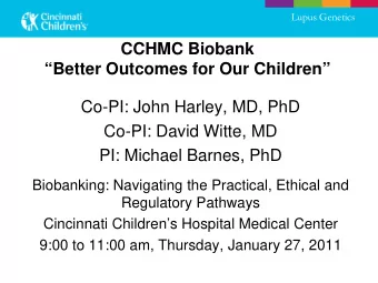 CCHMC Biobank  Better Outcomes for Our Children  Co-PI: John Harley, MD, PhD  Co-PI: David