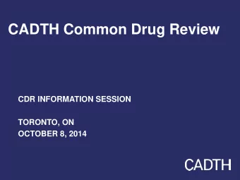 CADTH Common Drug Review  CDR INFORMATION SESSION  TORONTO, ON  OCTOBER 8, 2014  CADTH Participants