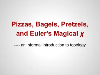 Pizzas, Bagels, Pretzels, and Euler's Magical   ---- an informal introduction to topology  What