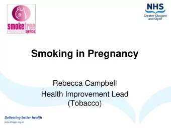Smoking in Pregnancy  Rebecca Campbell  Health Improvement Lead  (Tobacco)  Outline  Policy