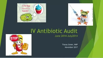 IV Antibiotic Audit  June 2014-July2014  Tracey Green, NNP  November 2017  Background