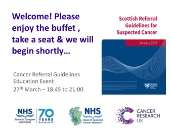 Welcome! Please  enjoy the buffet ,  take a seat &amp; we will  begin shortly  Cancer Referral