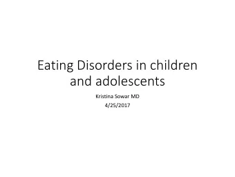 Eating Disorders in children  and adolescents  Kristina Sowar MD  4/25/2017  Disclosure  The
