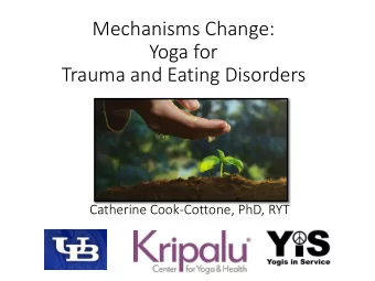 Mechanisms Change:  Yoga for  Trauma and Eating Disorders  Catherine Cook-Cottone, PhD, RYT What is