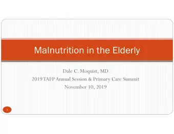 Malnutrition in the Elderly  Dale C. Moquist, MD  2019 TAFP Annual Session &amp; Primary Care