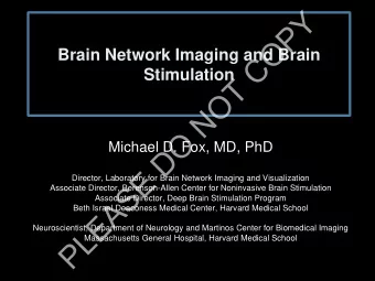 Y  P  O  Brain Network Imaging and Brain  C Stimulation  T  O  N  O  Michael D. Fox, MD, PhD  D  E