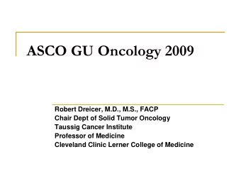 ASCO GU Oncology 2009  Robert Dreicer, M.D., M.S., FACP  Chair Dept of Solid Tumor Oncology