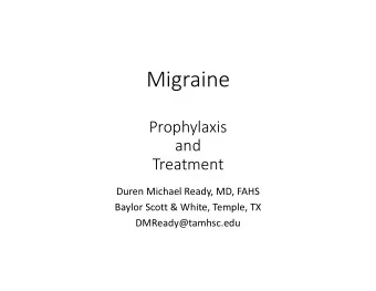 Migraine  Prophylaxis  and  Treatment  Duren Michael Ready, MD, FAHS  Baylor Scott &amp; White,