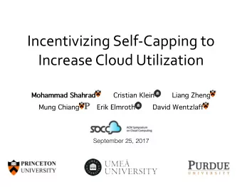 Incentivizing Self-Capping to  Increase Cloud Utilization Mohammad Shahrad Cristian Klein
