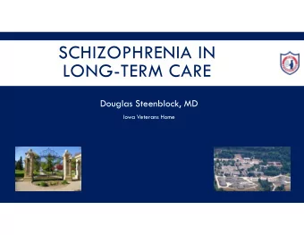 SCHIZOPHRENIA IN  LONG-TERM CARE  Douglas Steenblock, MD  Iowa Veterans Home  DISCLOSURES  NONE