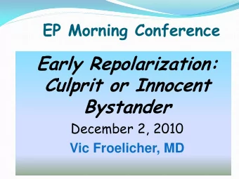 Culprit or Innocent  Bystander  December 2, 2010  Vic Froelicher, MD  Early Repolarization: Culprit