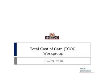 Total Cost of Care (TCOC)  Workgroup  June 27, 2018  Agenda  Introductions  Updates on