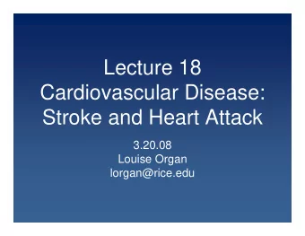 Lecture 18  Cardiovascular Disease:  Stroke and Heart Attack  3.20.08  Louise Organ