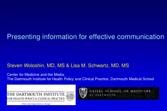 Presenting information for effective communication  Steven Woloshin, MD, MS &amp; Lisa M. Schwartz,