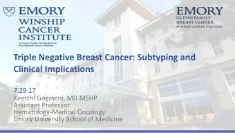 Triple Negative Breast Cancer: Subtyping and  Clinical Implications  7.29.17  Keerthi Gogineni, MD