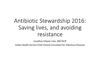 Antibiotic Stewardship 2016:  Saving lives, and avoiding  resistance  Jonathan Vilasier Iralu, MD