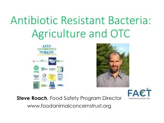 Antibiotic Resistant Bacteria:  Agriculture and OTC Steve Roach , Food Safety Program Director