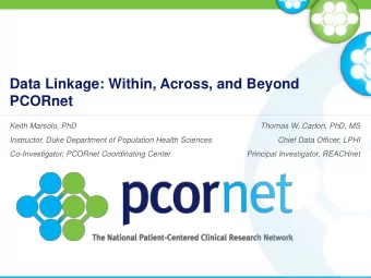 Data Linkage: Within, Across, and Beyond  PCORnet  Keith Marsolo, PhD  Thomas W. Carton, PhD, MS