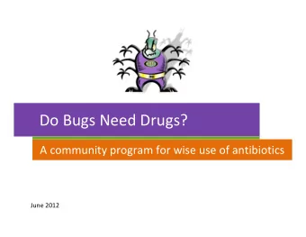 Do Bugs Need Drugs? A community program for wise use of antibiotics June 2012  Antibiotics  Most
