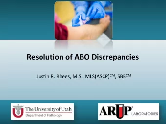 Resolution of ABO Discrepancies Justin R. Rhees, M.S., MLS(ASCP) CM , SBB CM  Objectives  1. Given