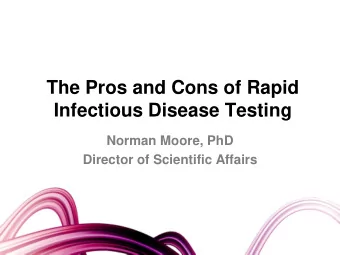 The Pros and Cons of Rapid  Infectious Disease Testing  Norman Moore, PhD  Director of Scientific