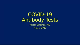 COVID-19  Antibody T  ests  Allison Lindman, MD  May 5, 2020  Disclosures and Disclaimer  No
