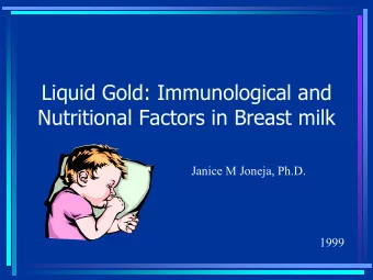 Liquid Gold: Immunological and  Nutritional Factors in Breast milk  Janice M Joneja, Ph.D.  1999