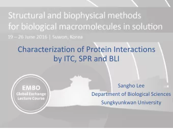 Characterization of Protein Interactions  by ITC, SPR and BLI  Sangho Lee  Department of Biological