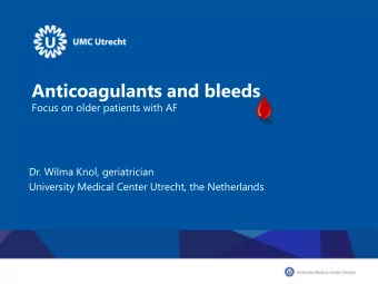 Anticoagulants and bleeds  Focus on older patients with AF  Dr. Wilma Knol, geriatrician